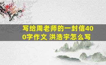 写给周老师的一封信400字作文 洪浩宇怎么写